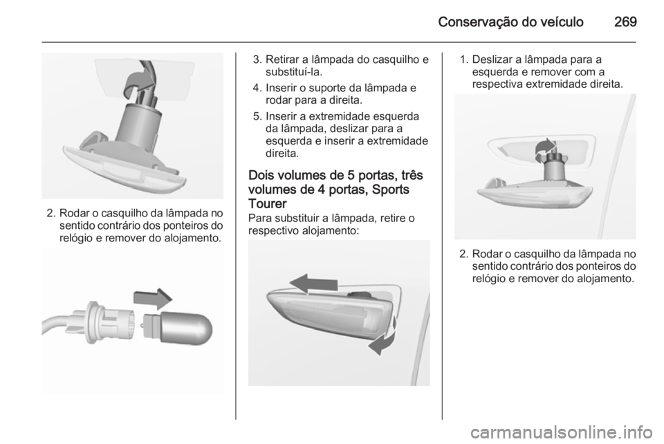 OPEL ASTRA J 2015.5  Manual de Instruções (in Portugues) Conservação do veículo269
2.Rodar o casquilho da lâmpada no
sentido contrário dos ponteiros do relógio e remover do alojamento.
3. Retirar a lâmpada do casquilho e substituí-la.
4. Inserir o s