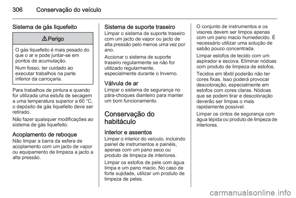 OPEL ASTRA J 2015.5 Manual de Instruções (in Portugues) 306Conservação do veículo
Sistema de gás liquefeito9Perigo
O gás liquefeito é mais pesado do
que o ar e pode juntar-se em
pontos de acumulação.
Num fosso, ter cuidado ao
executar trabalhos na OPEL ASTRA J 2015.5 Manual de Instruções (in Portugues) 306Conservação do veículo
Sistema de gás liquefeito9Perigo
O gás liquefeito é mais pesado do
que o ar e pode juntar-se em
pontos de acumulação.
Num fosso, ter cuidado ao
executar trabalhos na