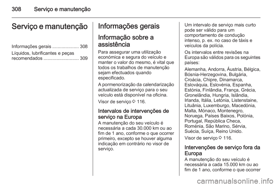 OPEL ASTRA J 2015.5 Manual de Instruções (in Portugues) 308Serviço e manutençãoServiço e manutençãoInformações gerais....................308
Líquidos, lubrificantes e peças
recomendados ........................... 309Informações gerais
Informa OPEL ASTRA J 2015.5 Manual de Instruções (in Portugues) 308Serviço e manutençãoServiço e manutençãoInformações gerais....................308
Líquidos, lubrificantes e peças
recomendados ........................... 309Informações gerais
Informa