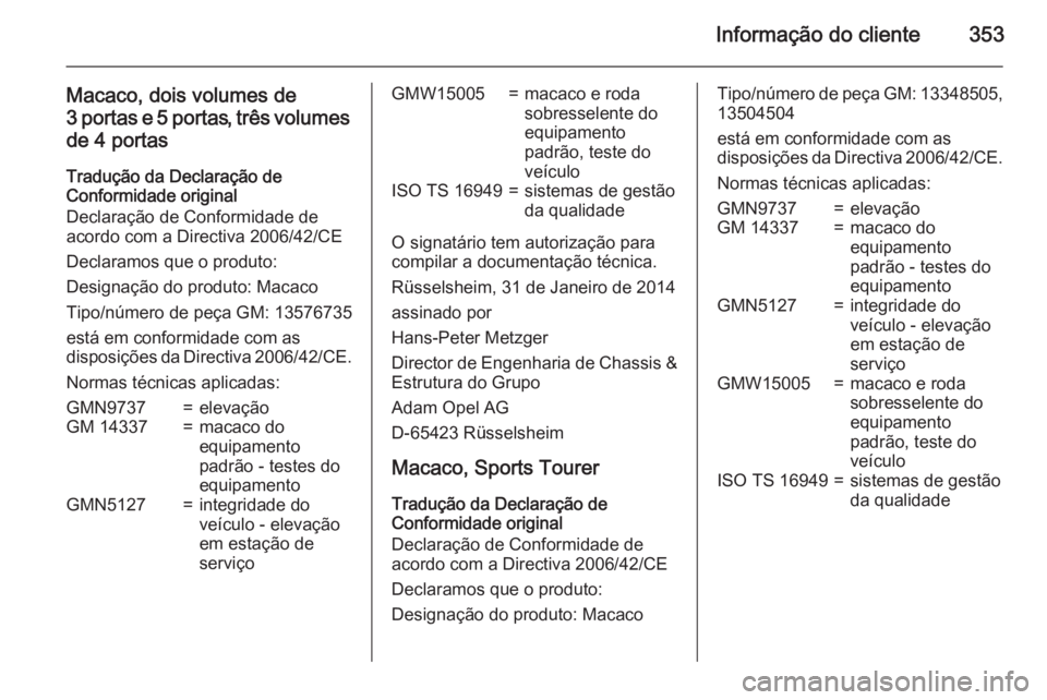 OPEL ASTRA J 2015.5  Manual de Instruções (in Portugues) Informação do cliente353
Macaco, dois volumes de
3 portas e 5 portas, três volumes de 4 portas
Tradução da Declaração de
Conformidade original
Declaração de Conformidade de acordo com a Direc