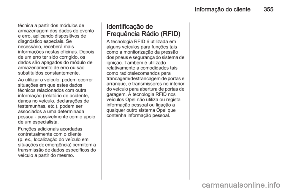 OPEL ASTRA J 2015.5  Manual de Instruções (in Portugues) Informação do cliente355
técnica a partir dos módulos de
armazenagem dos dados do evento
e erro, aplicando dispositivos de
diagnóstico especiais. Se
necessário, receberá mais
informações nest