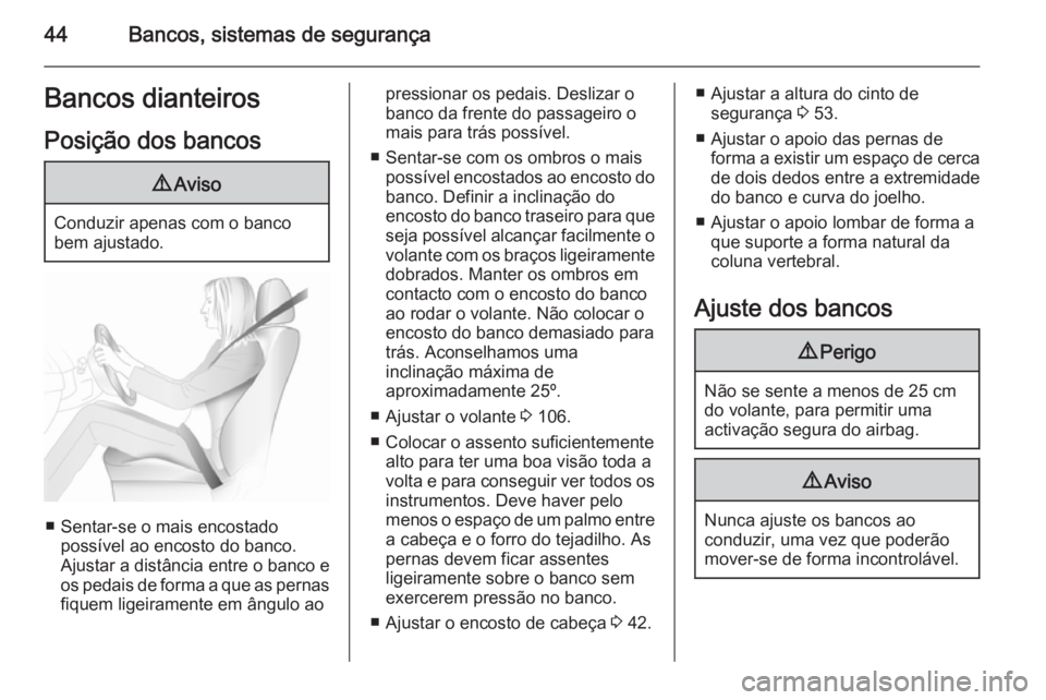 OPEL ASTRA J 2015.5 Manual de Instruções (in Portugues) 44Bancos, sistemas de segurançaBancos dianteiros
Posição dos bancos9 Aviso
Conduzir apenas com o banco
bem ajustado.
■ Sentar-se o mais encostado possível ao encosto do banco.
Ajustar a distânc OPEL ASTRA J 2015.5 Manual de Instruções (in Portugues) 44Bancos, sistemas de segurançaBancos dianteiros
Posição dos bancos9 Aviso
Conduzir apenas com o banco
bem ajustado.
■ Sentar-se o mais encostado possível ao encosto do banco.
Ajustar a distânc