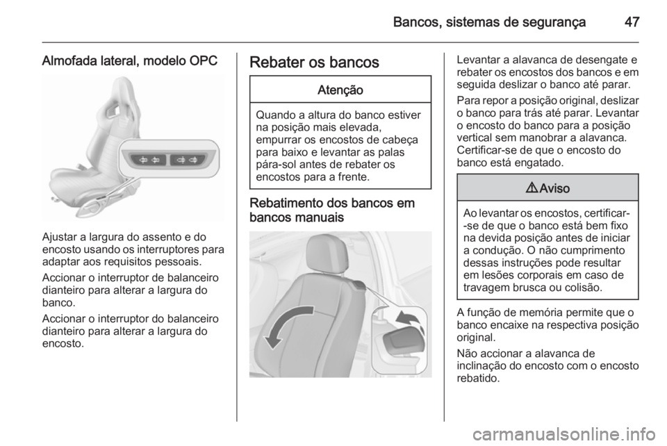 OPEL ASTRA J 2015.5 Manual de Instruções (in Portugues) Bancos, sistemas de segurança47
Almofada lateral, modelo OPC
Ajustar a largura do assento e do
encosto usando os interruptores para
adaptar aos requisitos pessoais.
Accionar o interruptor de balancei OPEL ASTRA J 2015.5 Manual de Instruções (in Portugues) Bancos, sistemas de segurança47
Almofada lateral, modelo OPC
Ajustar a largura do assento e do
encosto usando os interruptores para
adaptar aos requisitos pessoais.
Accionar o interruptor de balancei