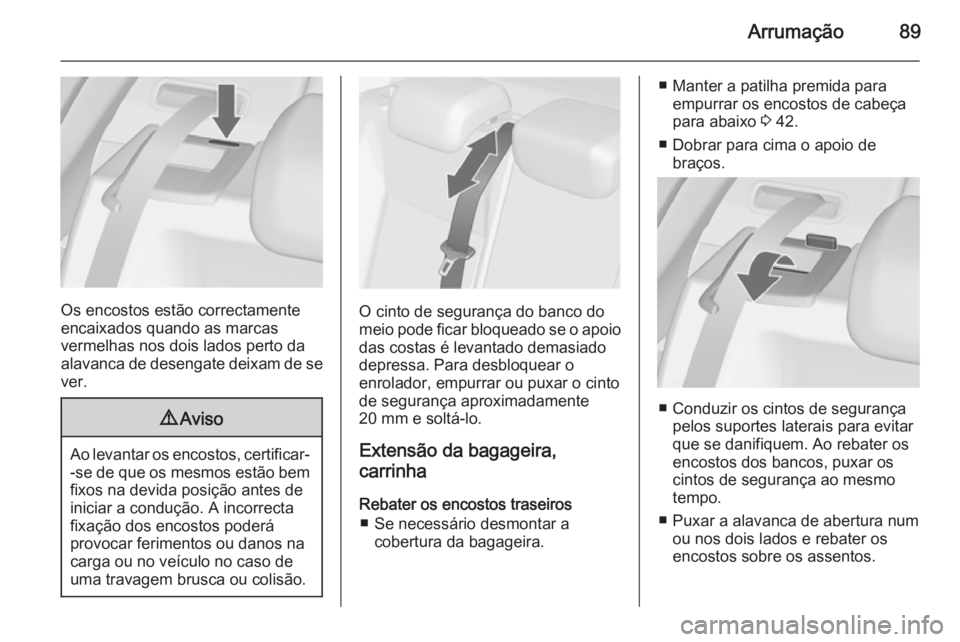 OPEL ASTRA J 2015.5 Manual de Instruções (in Portugues) Arrumação89
Os encostos estão correctamente
encaixados quando as marcas
vermelhas nos dois lados perto da alavanca de desengate deixam de se
ver.
9 Aviso
Ao levantar os encostos, certificar-
-se de OPEL ASTRA J 2015.5 Manual de Instruções (in Portugues) Arrumação89
Os encostos estão correctamente
encaixados quando as marcas
vermelhas nos dois lados perto da alavanca de desengate deixam de se
ver.
9 Aviso
Ao levantar os encostos, certificar-
-se de