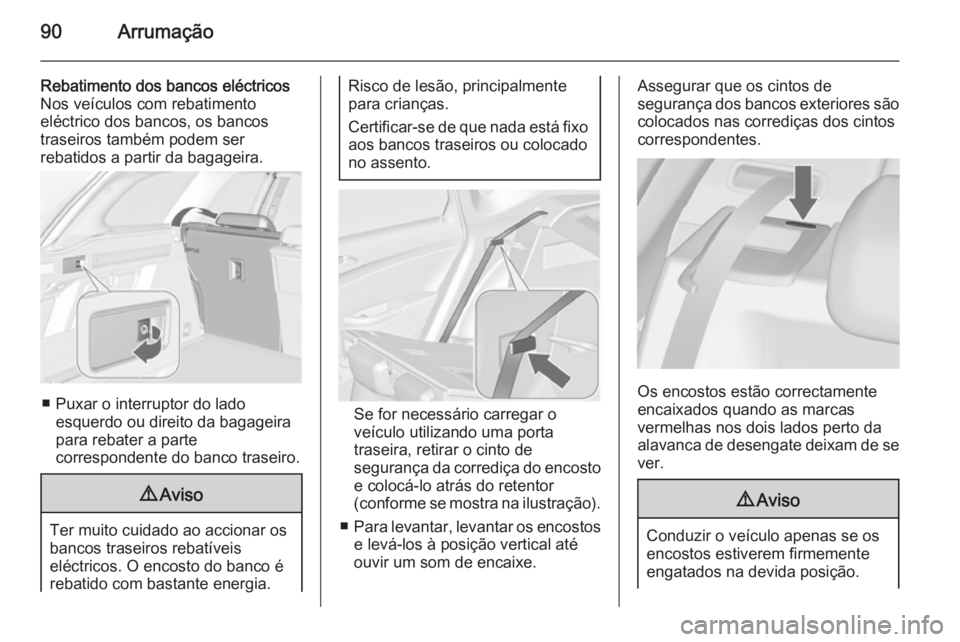 OPEL ASTRA J 2015.5 Manual de Instruções (in Portugues) 90Arrumação
Rebatimento dos bancos eléctricos
Nos veículos com rebatimento
eléctrico dos bancos, os bancos
traseiros também podem ser
rebatidos a partir da bagageira.
■ Puxar o interruptor do OPEL ASTRA J 2015.5 Manual de Instruções (in Portugues) 90Arrumação
Rebatimento dos bancos eléctricos
Nos veículos com rebatimento
eléctrico dos bancos, os bancos
traseiros também podem ser
rebatidos a partir da bagageira.
■ Puxar o interruptor do