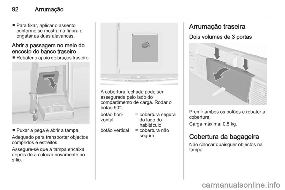 OPEL ASTRA J 2015.5 Manual de Instruções (in Portugues) 92Arrumação
■ Para fixar, aplicar o assentoconforme se mostra na figura e
engatar as duas alavancas.
Abrir a passagem no meio do
encosto do banco traseiro ■ Rebater o apoio de braços traseiro.
OPEL ASTRA J 2015.5 Manual de Instruções (in Portugues) 92Arrumação
■ Para fixar, aplicar o assentoconforme se mostra na figura e
engatar as duas alavancas.
Abrir a passagem no meio do
encosto do banco traseiro ■ Rebater o apoio de braços traseiro.