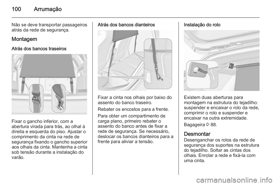 OPEL ASTRA J 2015.75 Manual de Instruções (in Portugues) 100Arrumação
Não se deve transportar passageiros
atrás da rede de segurança.
MontagemAtrás dos bancos traseiros
Fixar o gancho inferior, com a
abertura virada para trás, ao olhal à
direita e e OPEL ASTRA J 2015.75 Manual de Instruções (in Portugues) 100Arrumação
Não se deve transportar passageiros
atrás da rede de segurança.
MontagemAtrás dos bancos traseiros
Fixar o gancho inferior, com a
abertura virada para trás, ao olhal à
direita e e