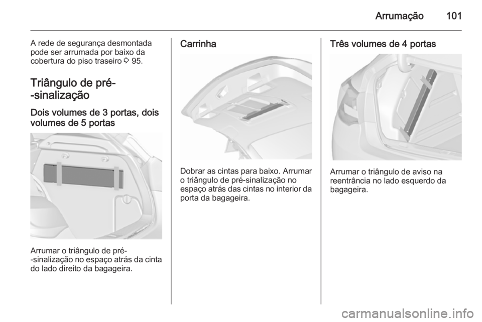 OPEL ASTRA J 2015.75 Manual de Instruções (in Portugues) Arrumação101
A rede de segurança desmontada
pode ser arrumada por baixo da cobertura do piso traseiro 3 95.
Triângulo de pré-
-sinalização
Dois volumes de 3 portas, dois
volumes de 5 portas
Ar OPEL ASTRA J 2015.75 Manual de Instruções (in Portugues) Arrumação101
A rede de segurança desmontada
pode ser arrumada por baixo da cobertura do piso traseiro 3 95.
Triângulo de pré-
-sinalização
Dois volumes de 3 portas, dois
volumes de 5 portas
Ar