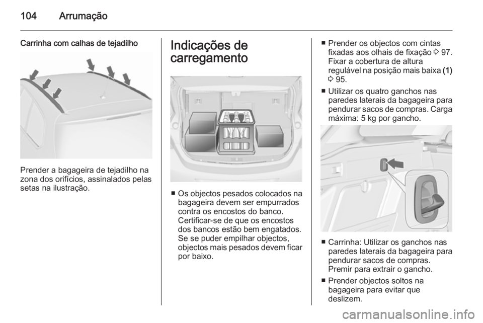 OPEL ASTRA J 2015.75 Manual de Instruções (in Portugues) 104Arrumação
Carrinha com calhas de tejadilho
Prender a bagageira de tejadilho na
zona dos orifícios, assinalados pelas setas na ilustração.
Indicações de
carregamento
■ Os objectos pesados c OPEL ASTRA J 2015.75 Manual de Instruções (in Portugues) 104Arrumação
Carrinha com calhas de tejadilho
Prender a bagageira de tejadilho na
zona dos orifícios, assinalados pelas setas na ilustração.
Indicações de
carregamento
■ Os objectos pesados c