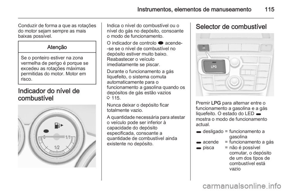 OPEL ASTRA J 2015.75 Manual de Instruções (in Portugues) Instrumentos, elementos de manuseamento115
Conduzir de forma a que as rotaçõesdo motor sejam sempre as mais
baixas possível.Atenção
Se o ponteiro estiver na zona vermelha de perigo é porque se
e OPEL ASTRA J 2015.75 Manual de Instruções (in Portugues) Instrumentos, elementos de manuseamento115
Conduzir de forma a que as rotaçõesdo motor sejam sempre as mais
baixas possível.Atenção
Se o ponteiro estiver na zona vermelha de perigo é porque se
e