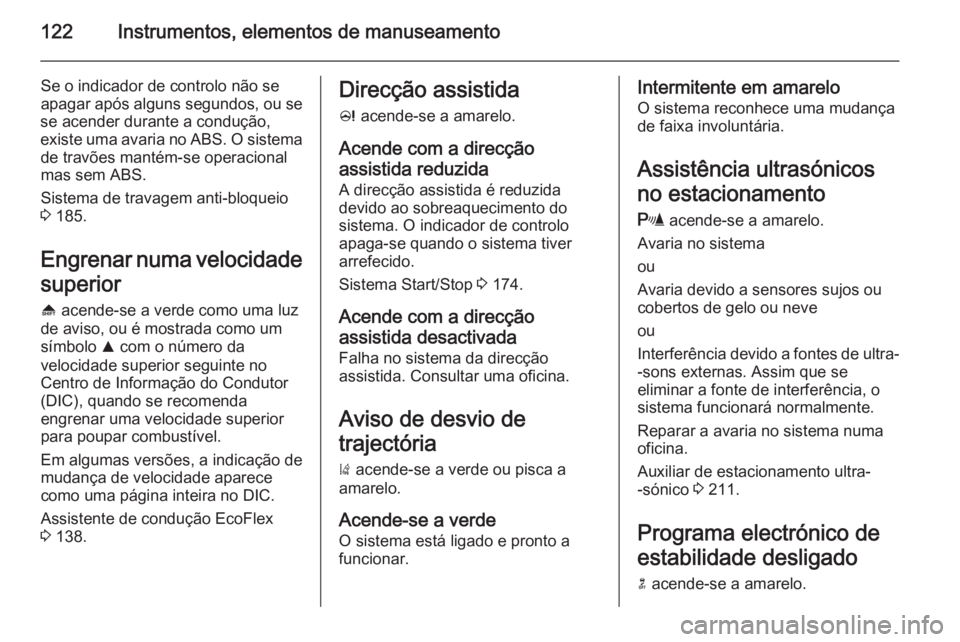 OPEL ASTRA J 2015.75 Manual de Instruções (in Portugues) 122Instrumentos, elementos de manuseamento
Se o indicador de controlo não se
apagar após alguns segundos, ou se
se acender durante a condução,
existe uma avaria no ABS. O sistema de travões mant OPEL ASTRA J 2015.75 Manual de Instruções (in Portugues) 122Instrumentos, elementos de manuseamento
Se o indicador de controlo não se
apagar após alguns segundos, ou se
se acender durante a condução,
existe uma avaria no ABS. O sistema de travões mant