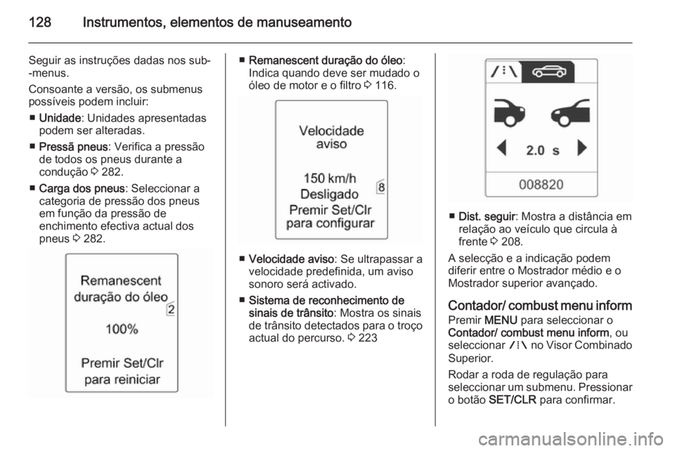 OPEL ASTRA J 2015.75 Manual de Instruções (in Portugues) 128Instrumentos, elementos de manuseamento
Seguir as instruções dadas nos sub-
-menus.
Consoante a versão, os submenus
possíveis podem incluir:
■ Unidade : Unidades apresentadas
podem ser altera OPEL ASTRA J 2015.75 Manual de Instruções (in Portugues) 128Instrumentos, elementos de manuseamento
Seguir as instruções dadas nos sub-
-menus.
Consoante a versão, os submenus
possíveis podem incluir:
■ Unidade : Unidades apresentadas
podem ser altera