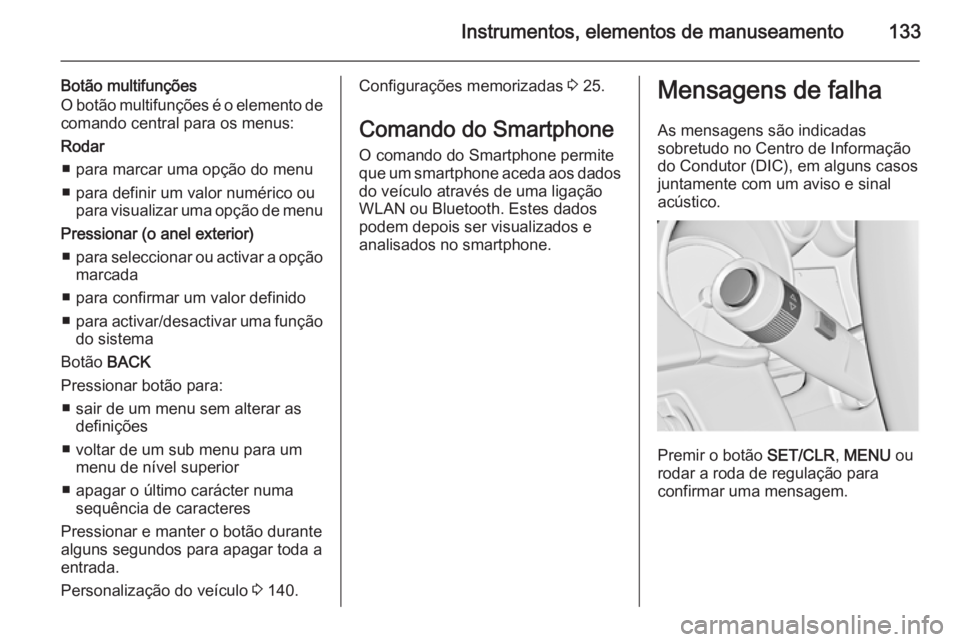 OPEL ASTRA J 2015.75  Manual de Instruções (in Portugues) Instrumentos, elementos de manuseamento133
Botão multifunções
O botão multifunções é o elemento de
comando central para os menus:
Rodar ■ para marcar uma opção do menu
■ para definir um v