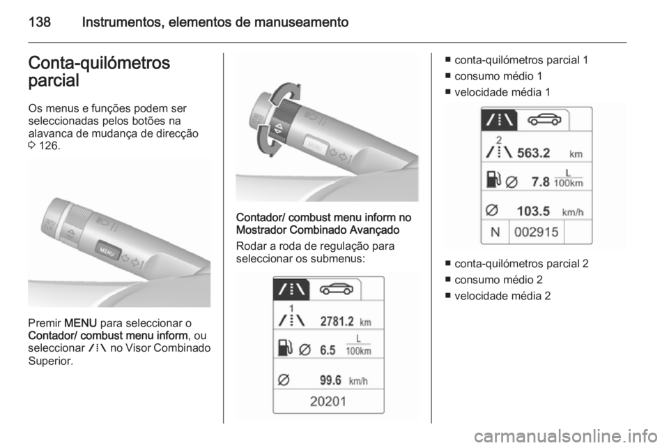 OPEL ASTRA J 2015.75  Manual de Instruções (in Portugues) 138Instrumentos, elementos de manuseamentoConta-quilómetros
parcial
Os menus e funções podem ser
seleccionadas pelos botões na
alavanca de mudança de direcção
3  126.
Premir  MENU para seleccio