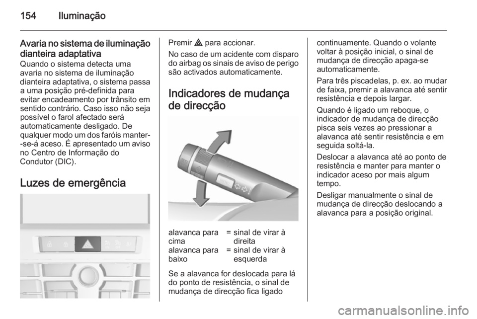OPEL ASTRA J 2015.75  Manual de Instruções (in Portugues) 154Iluminação
Avaria no sistema de iluminação
dianteira adaptativa Quando o sistema detecta uma
avaria no sistema de iluminação
dianteira adaptativa, o sistema passa a uma posição pré-definid