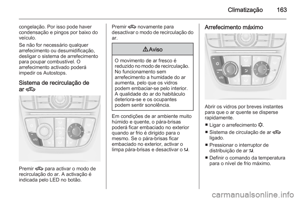 OPEL ASTRA J 2015.75 Manual de Instruções (in Portugues) Climatização163
congelação. Por isso pode haver
condensação e pingos por baixo do
veículo.
Se não for necessário qualquer
arrefecimento ou desumidificação,
desligar o sistema de arrefecimen OPEL ASTRA J 2015.75 Manual de Instruções (in Portugues) Climatização163
congelação. Por isso pode haver
condensação e pingos por baixo do
veículo.
Se não for necessário qualquer
arrefecimento ou desumidificação,
desligar o sistema de arrefecimen