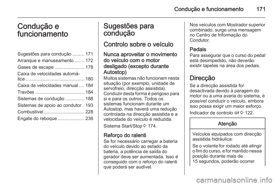 OPEL ASTRA J 2015.75  Manual de Instruções (in Portugues) Condução e funcionamento171Condução e
funcionamentoSugestões para condução .........171
Arranque e manuseamento .......172
Gases de escape .......................178
Caixa de velocidades autom�