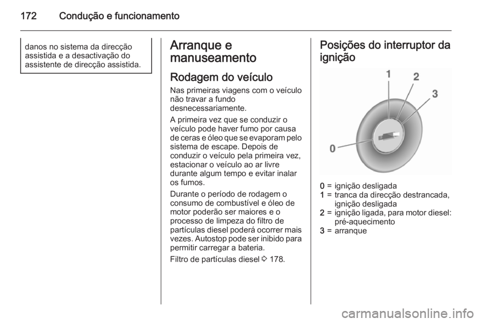 OPEL ASTRA J 2015.75 Manual de Instruções (in Portugues) 172Condução e funcionamentodanos no sistema da direcção
assistida e a desactivação do
assistente de direcção assistida.Arranque e
manuseamento
Rodagem do veículo
Nas primeiras viagens com o v OPEL ASTRA J 2015.75 Manual de Instruções (in Portugues) 172Condução e funcionamentodanos no sistema da direcção
assistida e a desactivação do
assistente de direcção assistida.Arranque e
manuseamento
Rodagem do veículo
Nas primeiras viagens com o v