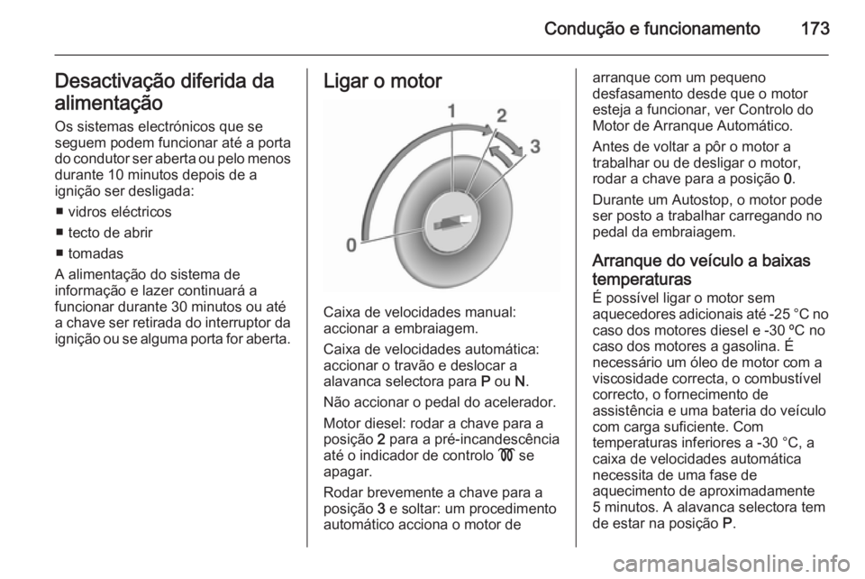OPEL ASTRA J 2015.75 Manual de Instruções (in Portugues) Condução e funcionamento173Desactivação diferida da
alimentação Os sistemas electrónicos que seseguem podem funcionar até a porta
do condutor ser aberta ou pelo menos durante 10 minutos depois OPEL ASTRA J 2015.75 Manual de Instruções (in Portugues) Condução e funcionamento173Desactivação diferida da
alimentação Os sistemas electrónicos que seseguem podem funcionar até a porta
do condutor ser aberta ou pelo menos durante 10 minutos depois