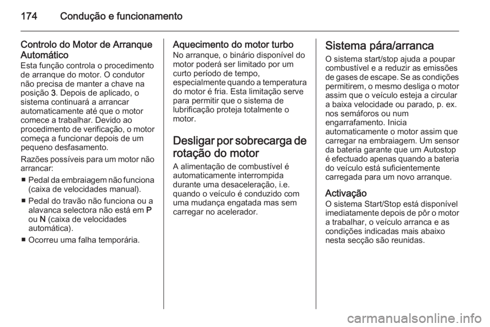 OPEL ASTRA J 2015.75 Manual de Instruções (in Portugues) 174Condução e funcionamento
Controlo do Motor de Arranque
Automático
Esta função controla o procedimento
de arranque do motor. O condutor
não precisa de manter a chave na
posição 3. Depois de OPEL ASTRA J 2015.75 Manual de Instruções (in Portugues) 174Condução e funcionamento
Controlo do Motor de Arranque
Automático
Esta função controla o procedimento
de arranque do motor. O condutor
não precisa de manter a chave na
posição 3. Depois de