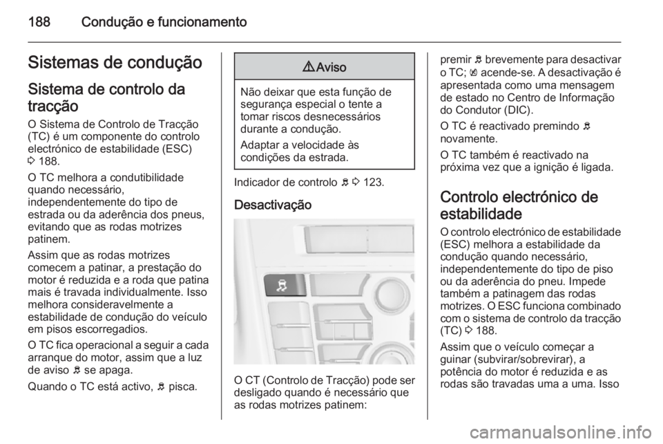 OPEL ASTRA J 2015.75 Manual de Instruções (in Portugues) 188Condução e funcionamentoSistemas de conduçãoSistema de controlo da
tracção
O Sistema de Controlo de Tracção
(TC) é um componente do controlo
electrónico de estabilidade (ESC)
3 188.
O TC OPEL ASTRA J 2015.75 Manual de Instruções (in Portugues) 188Condução e funcionamentoSistemas de conduçãoSistema de controlo da
tracção
O Sistema de Controlo de Tracção
(TC) é um componente do controlo
electrónico de estabilidade (ESC)
3 188.
O TC