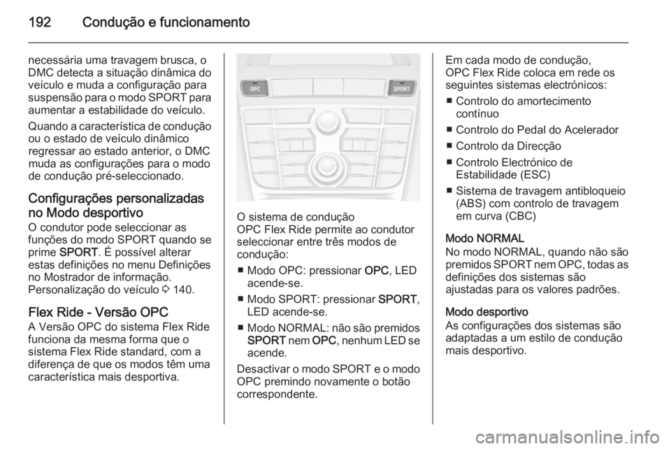 OPEL ASTRA J 2015.75 Manual de Instruções (in Portugues) 192Condução e funcionamento
necessária uma travagem brusca, o
DMC detecta a situação dinâmica do
veículo e muda a configuração para
suspensão para o modo SPORT para
aumentar a estabilidade OPEL ASTRA J 2015.75 Manual de Instruções (in Portugues) 192Condução e funcionamento
necessária uma travagem brusca, o
DMC detecta a situação dinâmica do
veículo e muda a configuração para
suspensão para o modo SPORT para
aumentar a estabilidade