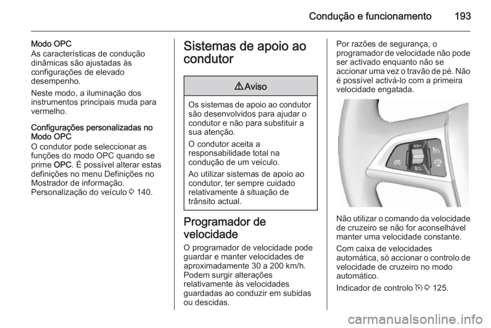 OPEL ASTRA J 2015.75 Manual de Instruções (in Portugues) Condução e funcionamento193
Modo OPC
As características de condução
dinâmicas são ajustadas às
configurações de elevado
desempenho.
Neste modo, a iluminação dos
instrumentos principais mud OPEL ASTRA J 2015.75 Manual de Instruções (in Portugues) Condução e funcionamento193
Modo OPC
As características de condução
dinâmicas são ajustadas às
configurações de elevado
desempenho.
Neste modo, a iluminação dos
instrumentos principais mud