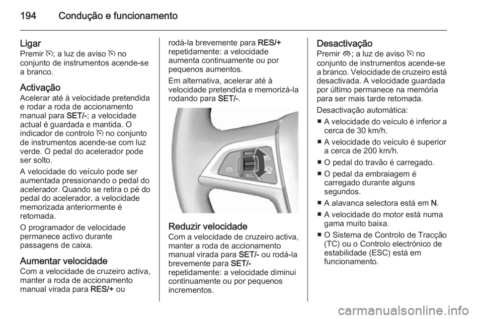 OPEL ASTRA J 2015.75 Manual de Instruções (in Portugues) 194Condução e funcionamento
Ligar
Premir m; a luz de aviso m no
conjunto de instrumentos acende-se
a branco.
Activação
Acelerar até à velocidade pretendida e rodar a roda de accionamento
manua OPEL ASTRA J 2015.75 Manual de Instruções (in Portugues) 194Condução e funcionamento
Ligar
Premir m; a luz de aviso m no
conjunto de instrumentos acende-se
a branco.
Activação
Acelerar até à velocidade pretendida e rodar a roda de accionamento
manua