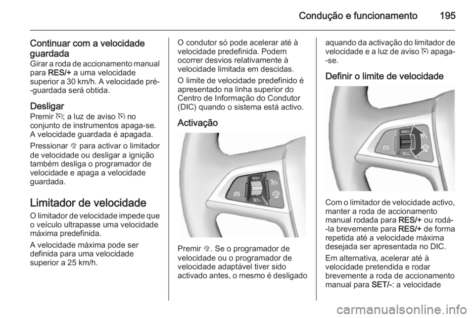 OPEL ASTRA J 2015.75 Manual de Instruções (in Portugues) Condução e funcionamento195
Continuar com a velocidade
guardada Girar a roda de accionamento manual
para RES/+ a uma velocidade
superior a 30 km/h. A velocidade pré- -guardada será obtida.
Desli OPEL ASTRA J 2015.75 Manual de Instruções (in Portugues) Condução e funcionamento195
Continuar com a velocidade
guardada Girar a roda de accionamento manual
para RES/+ a uma velocidade
superior a 30 km/h. A velocidade pré- -guardada será obtida.
Desli