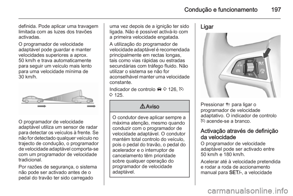 OPEL ASTRA J 2015.75 Manual de Instruções (in Portugues) Condução e funcionamento197
definida. Pode aplicar uma travagem
limitada com as luzes dos travões
activadas.
O programador de velocidade
adaptável pode guardar e manter velocidades superiores a ap OPEL ASTRA J 2015.75 Manual de Instruções (in Portugues) Condução e funcionamento197
definida. Pode aplicar uma travagem
limitada com as luzes dos travões
activadas.
O programador de velocidade
adaptável pode guardar e manter velocidades superiores a ap