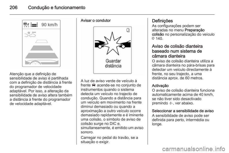 OPEL ASTRA J 2015.75  Manual de Instruções (in Portugues) 206Condução e funcionamento
Atenção que a definição de
sensibilidade de aviso é partilhada
com a definição de distância à frente do programador de velocidade
adaptável. Por isso, a altera