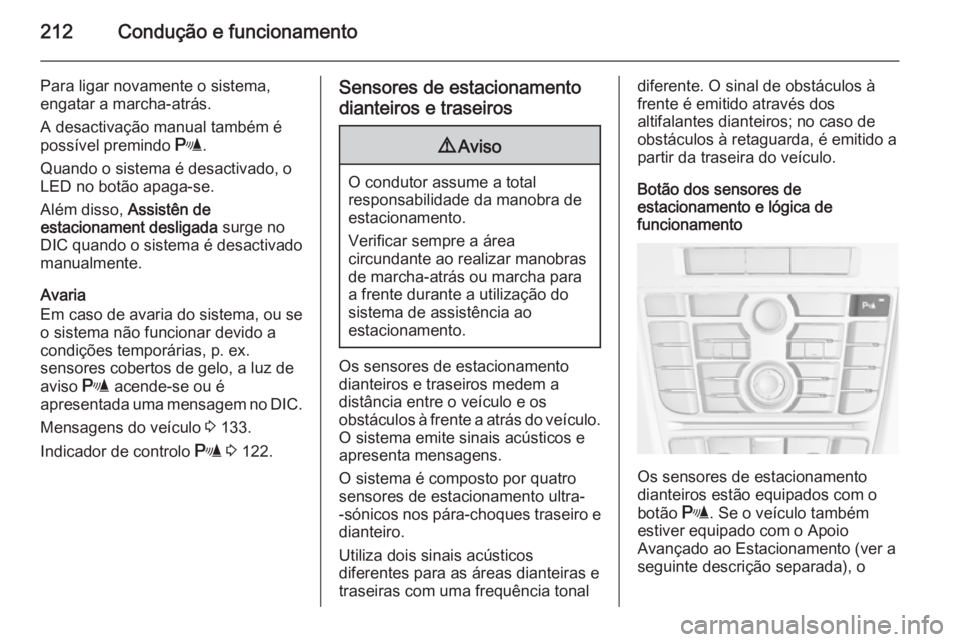 OPEL ASTRA J 2015.75  Manual de Instruções (in Portugues) 212Condução e funcionamento
Para ligar novamente o sistema,
engatar a marcha-atrás.
A desactivação manual também é
possível premindo  r.
Quando o sistema é desactivado, o
LED no botão apaga-