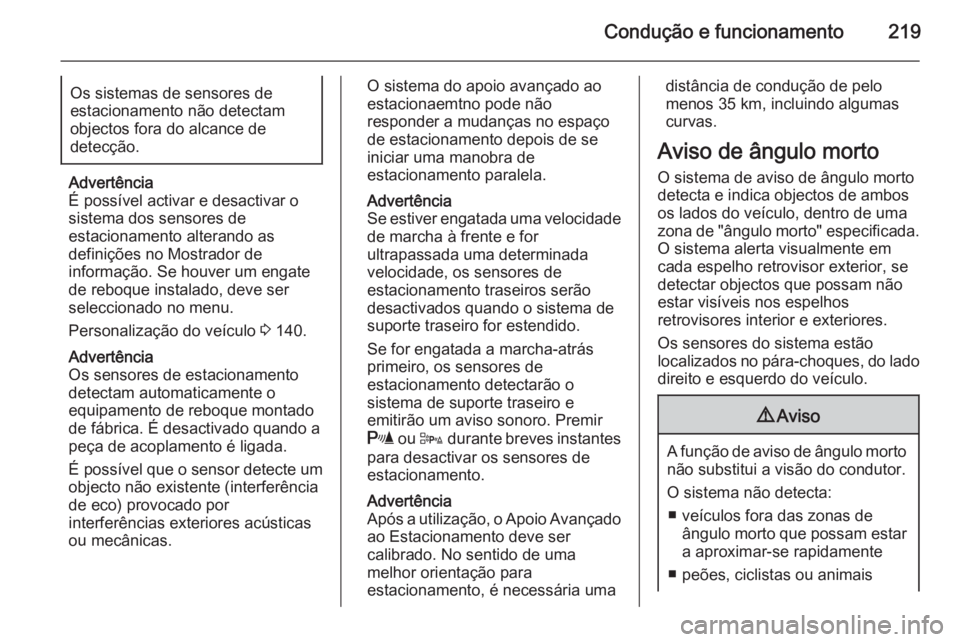 OPEL ASTRA J 2015.75  Manual de Instruções (in Portugues) Condução e funcionamento219Os sistemas de sensores de
estacionamento não detectam
objectos fora do alcance de
detecção.
Advertência
É possível activar e desactivar o
sistema dos sensores de
es