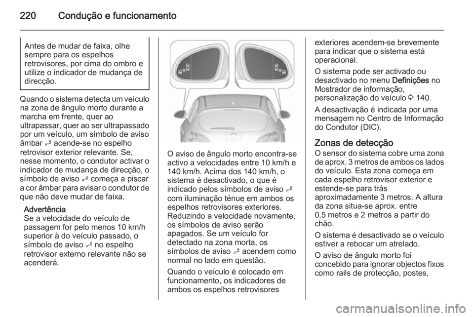 OPEL ASTRA J 2015.75  Manual de Instruções (in Portugues) 220Condução e funcionamentoAntes de mudar de faixa, olhe
sempre para os espelhos
retrovisores, por cima do ombro e
utilize o indicador de mudança de
direcção.
Quando o sistema detecta um veículo