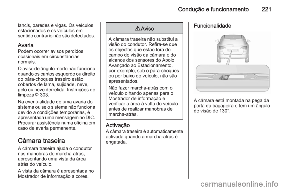 OPEL ASTRA J 2015.75  Manual de Instruções (in Portugues) Condução e funcionamento221
lancis, paredes e vigas. Os veículos
estacionados e os veículos em
sentido contrário não são detectados.
Avaria Podem ocorrer avisos perdidos
ocasionais em circunst