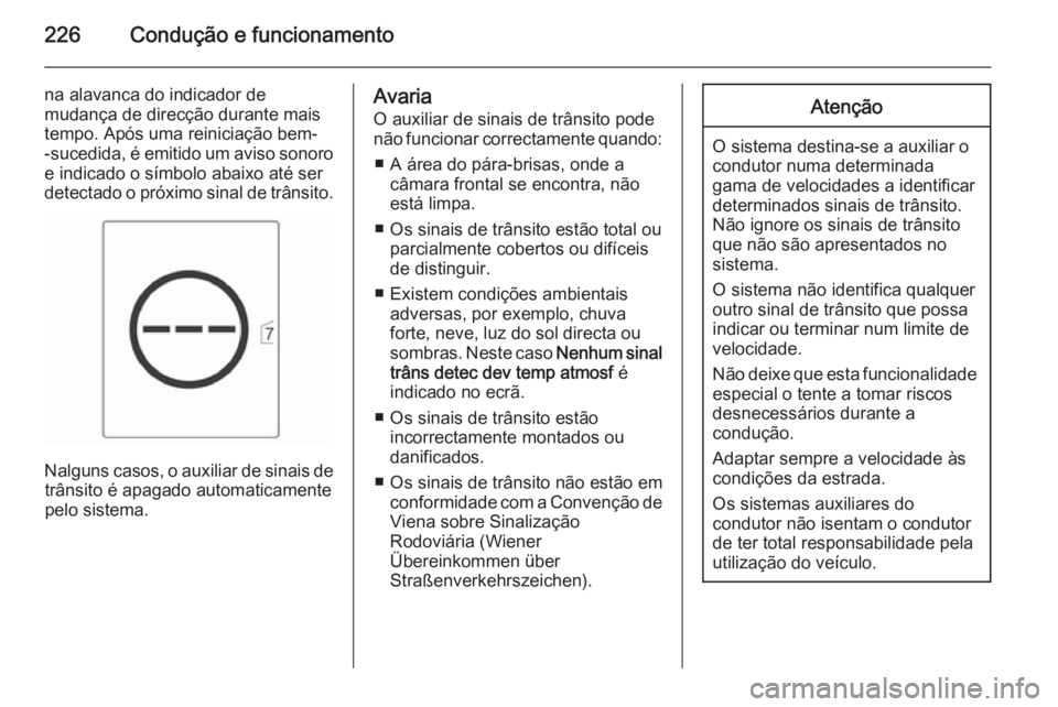 OPEL ASTRA J 2015.75  Manual de Instruções (in Portugues) 226Condução e funcionamento
na alavanca do indicador de
mudança de direcção durante mais
tempo. Após uma reiniciação bem-
-sucedida, é emitido um aviso sonoro
e indicado o símbolo abaixo at