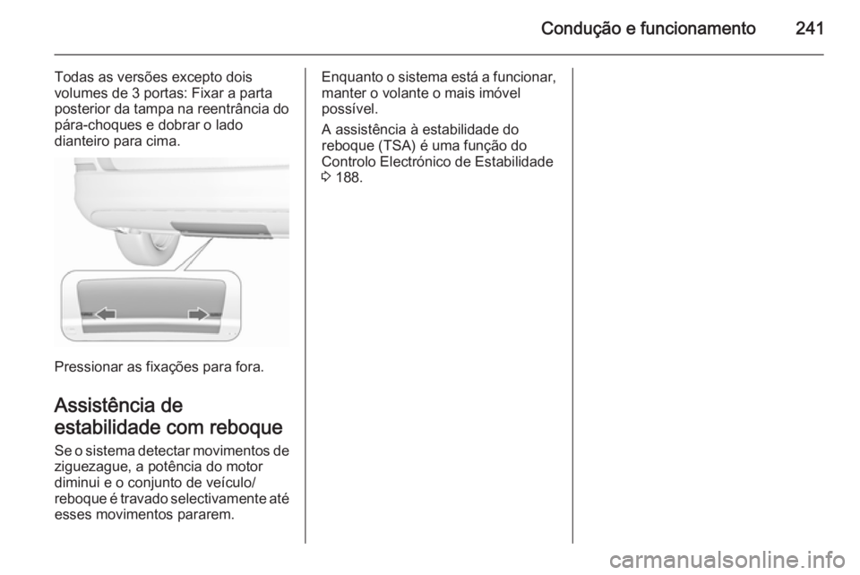OPEL ASTRA J 2015.75 Manual de Instruções (in Portugues) Condução e funcionamento241
Todas as versões excepto dois
volumes de 3 portas: Fixar a parta
posterior da tampa na reentrância do
pára-choques e dobrar o lado
dianteiro para cima.
Pressionar as f OPEL ASTRA J 2015.75 Manual de Instruções (in Portugues) Condução e funcionamento241
Todas as versões excepto dois
volumes de 3 portas: Fixar a parta
posterior da tampa na reentrância do
pára-choques e dobrar o lado
dianteiro para cima.
Pressionar as f