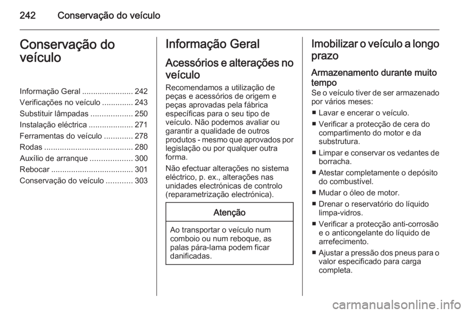 OPEL ASTRA J 2015.75 Manual de Instruções (in Portugues) 242Conservação do veículoConservação do
veículoInformação Geral .......................242
Verificações no veículo ..............243
Substituir lâmpadas ...................250
Instalação OPEL ASTRA J 2015.75 Manual de Instruções (in Portugues) 242Conservação do veículoConservação do
veículoInformação Geral .......................242
Verificações no veículo ..............243
Substituir lâmpadas ...................250
Instalação