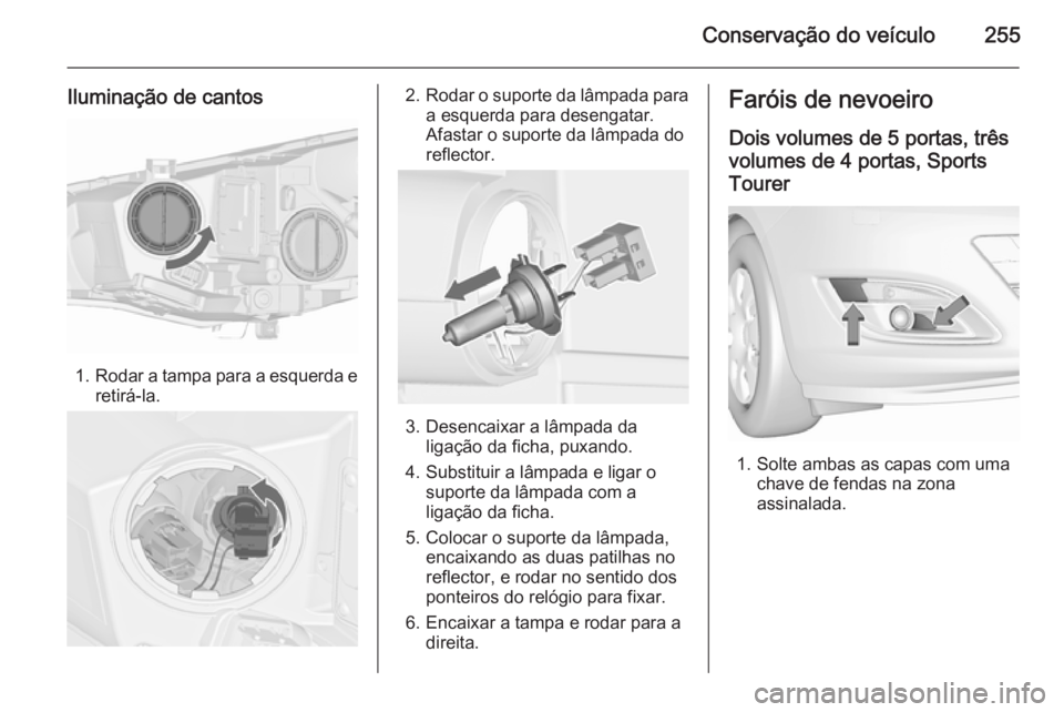 OPEL ASTRA J 2015.75 Manual de Instruções (in Portugues) Conservação do veículo255
Iluminação de cantos
1.Rodar a tampa para a esquerda e
retirá-la.
2. Rodar o suporte da lâmpada para
a esquerda para desengatar.
Afastar o suporte da lâmpada do
refle OPEL ASTRA J 2015.75 Manual de Instruções (in Portugues) Conservação do veículo255
Iluminação de cantos
1.Rodar a tampa para a esquerda e
retirá-la.
2. Rodar o suporte da lâmpada para
a esquerda para desengatar.
Afastar o suporte da lâmpada do
refle