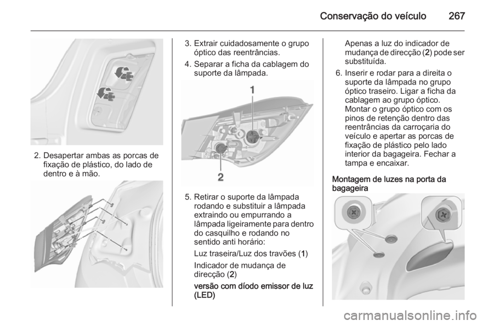 OPEL ASTRA J 2015.75 Manual de Instruções (in Portugues) Conservação do veículo267
2. Desapertar ambas as porcas defixação de plástico, do lado de
dentro e à mão.
3. Extrair cuidadosamente o grupo óptico das reentrâncias.
4. Separar a ficha da cab OPEL ASTRA J 2015.75 Manual de Instruções (in Portugues) Conservação do veículo267
2. Desapertar ambas as porcas defixação de plástico, do lado de
dentro e à mão.
3. Extrair cuidadosamente o grupo óptico das reentrâncias.
4. Separar a ficha da cab