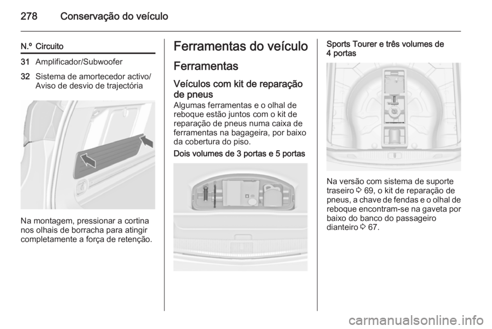 OPEL ASTRA J 2015.75 Manual de Instruções (in Portugues) 278Conservação do veículo
N.ºCircuito31Amplificador/Subwoofer32Sistema de amortecedor activo/
Aviso de desvio de trajectória
Na montagem, pressionar a cortina
nos olhais de borracha para atingir
OPEL ASTRA J 2015.75 Manual de Instruções (in Portugues) 278Conservação do veículo
N.ºCircuito31Amplificador/Subwoofer32Sistema de amortecedor activo/
Aviso de desvio de trajectória
Na montagem, pressionar a cortina
nos olhais de borracha para atingir