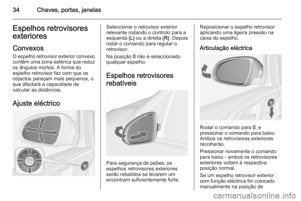 OPEL ASTRA J 2015.75  Manual de Instruções (in Portugues) 34Chaves, portas, janelasEspelhos retrovisores
exteriores
Convexos
O espelho retrovisor exterior convexo contêm uma zona esférica que reduz os ângulos mortos. A forma do
espelho retrovisor faz com 