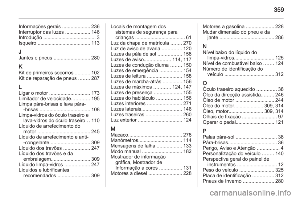 OPEL ASTRA J 2015.75  Manual de Instruções (in Portugues) 359
Informações gerais ....................236
Interruptor das luzes  ..................146
Introdução ...................................... 3
Isqueiro  ...................................... 113