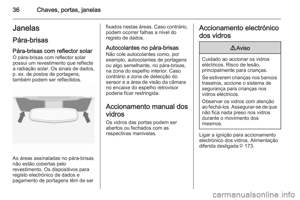 OPEL ASTRA J 2015.75  Manual de Instruções (in Portugues) 36Chaves, portas, janelasJanelasPára-brisas
Pára-brisas com reflector solar O pára-brisas com reflector solar possui um revestimento que reflecte
a radiação solar. Os sinais de dados,
p. ex. de p