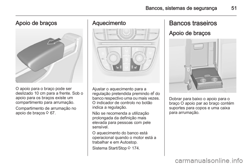 OPEL ASTRA J 2015.75  Manual de Instruções (in Portugues) Bancos, sistemas de segurança51Apoio de braços
O apoio para o braço pode ser
deslizado 10 cm para a frente. Sob o
apoio para os braços existe um
compartimento para arrumação.
Compartimento de ar