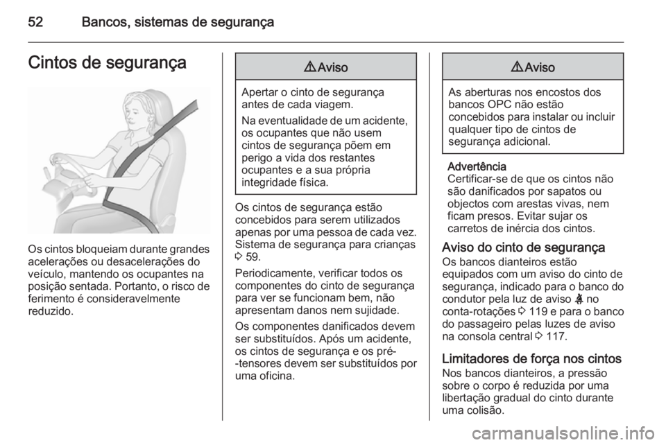 OPEL ASTRA J 2015.75 Manual de Instruções (in Portugues) 52Bancos, sistemas de segurançaCintos de segurança
Os cintos bloqueiam durante grandes
acelerações ou desacelerações do
veículo, mantendo os ocupantes na
posição sentada. Portanto, o risco de OPEL ASTRA J 2015.75 Manual de Instruções (in Portugues) 52Bancos, sistemas de segurançaCintos de segurança
Os cintos bloqueiam durante grandes
acelerações ou desacelerações do
veículo, mantendo os ocupantes na
posição sentada. Portanto, o risco de