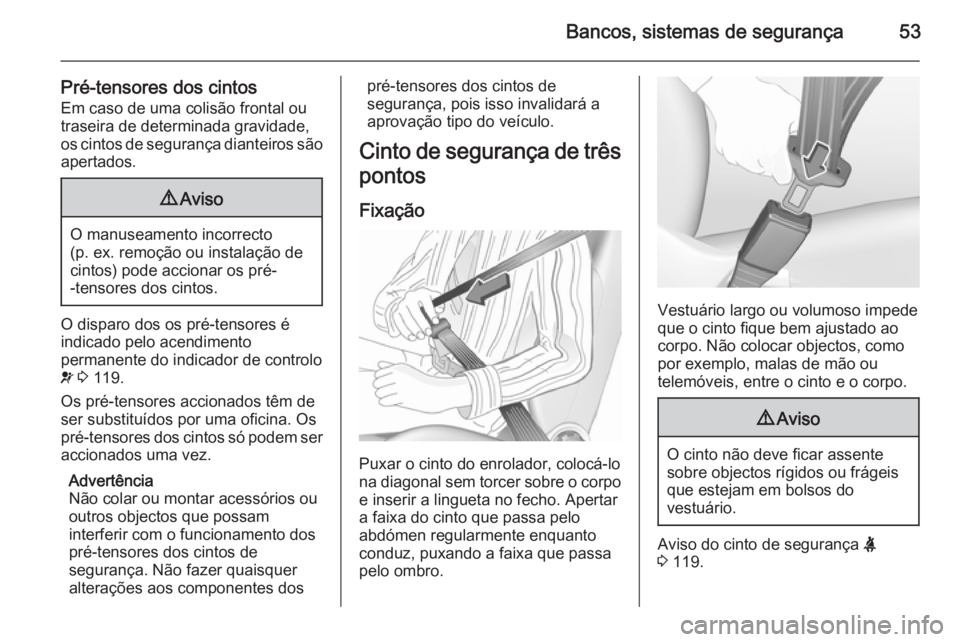 OPEL ASTRA J 2015.75 Manual de Instruções (in Portugues) Bancos, sistemas de segurança53
Pré-tensores dos cintosEm caso de uma colisão frontal ou
traseira de determinada gravidade,
os cintos de segurança dianteiros são
apertados.9 Aviso
O manuseamento OPEL ASTRA J 2015.75 Manual de Instruções (in Portugues) Bancos, sistemas de segurança53
Pré-tensores dos cintosEm caso de uma colisão frontal ou
traseira de determinada gravidade,
os cintos de segurança dianteiros são
apertados.9 Aviso
O manuseamento
