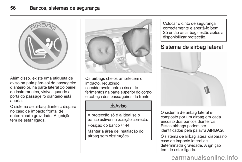 OPEL ASTRA J 2015.75 Manual de Instruções (in Portugues) 56Bancos, sistemas de segurança
Além disso, existe uma etiqueta de
aviso na pala pára-sol do passageiro
dianteiro ou na parte lateral do painel de instrumentos, visível quando a
porta do passageir OPEL ASTRA J 2015.75 Manual de Instruções (in Portugues) 56Bancos, sistemas de segurança
Além disso, existe uma etiqueta de
aviso na pala pára-sol do passageiro
dianteiro ou na parte lateral do painel de instrumentos, visível quando a
porta do passageir