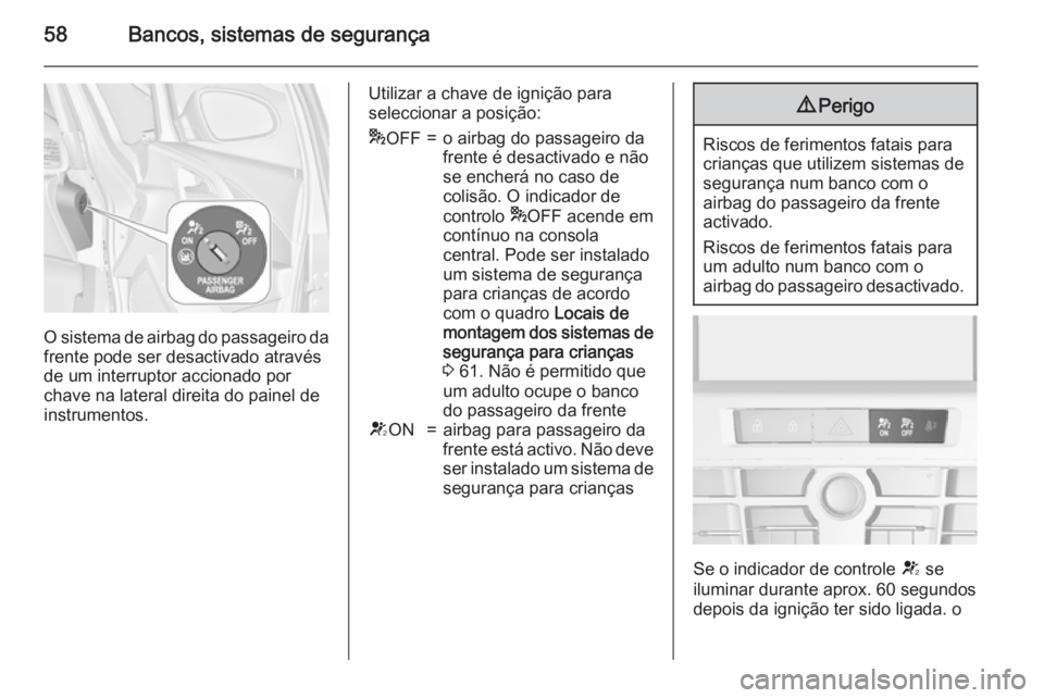 OPEL ASTRA J 2015.75 Manual de Instruções (in Portugues) 58Bancos, sistemas de segurança
O sistema de airbag do passageiro da
frente pode ser desactivado através
de um interruptor accionado por
chave na lateral direita do painel de
instrumentos.
Utilizar OPEL ASTRA J 2015.75 Manual de Instruções (in Portugues) 58Bancos, sistemas de segurança
O sistema de airbag do passageiro da
frente pode ser desactivado através
de um interruptor accionado por
chave na lateral direita do painel de
instrumentos.
Utilizar