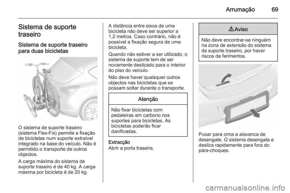 OPEL ASTRA J 2015.75 Manual de Instruções (in Portugues) Arrumação69Sistema de suporte
traseiro
Sistema de suporte traseiro
para duas bicicletas
O sistema de suporte traseiro
(sistema Flex-Fix) permite a fixação
de bicicletas num suporte extraível
inte OPEL ASTRA J 2015.75 Manual de Instruções (in Portugues) Arrumação69Sistema de suporte
traseiro
Sistema de suporte traseiro
para duas bicicletas
O sistema de suporte traseiro
(sistema Flex-Fix) permite a fixação
de bicicletas num suporte extraível
inte